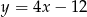 y = 4x − 12 