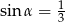 sin α = 1 3 