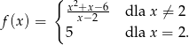  { x2+x-−6- dla x ⁄= 2 f (x) = x−2 5 dla x = 2. 