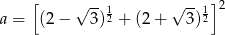  [ √ --1 √ --1] 2 a = (2 − 3)2 + (2 + 3)2 