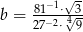  81−1⋅√3 b = 27−2⋅4√9 