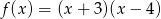 f(x) = (x + 3 )(x− 4) 