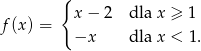 { x − 2 dla x ≥ 1 f(x ) = −x dla x < 1. 