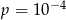p = 10− 4 