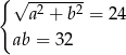{ √ ------- a2 + b2 = 24 ab = 32 