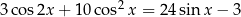 3 cos2x + 10co s2 x = 24 sinx − 3 