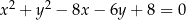  2 2 x + y − 8x− 6y + 8 = 0 