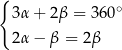 { 3α + 2β = 360∘ 2α − β = 2 β 