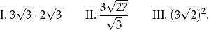  √ -- √ -- √ --- √ -- I. 3 3 ⋅2 3 II. 3√-27 III. (3 2)2. 3 