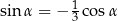 sinα = − 13 c osα 