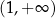 (1,+ ∞ ) 