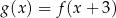 g(x) = f (x+ 3) 