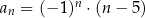  n an = (− 1) ⋅(n − 5) 