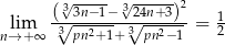  3√ 3n−1−√324n+3 2 lim (3√-------√3----)- = 12 n→+ ∞ pn2+ 1+ pn2− 1 