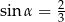 sin α = 2 3 