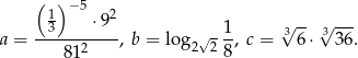  ( ) 1 − 5 ⋅92 -- --- a = --3--------, b = log √- 1, c = 3√ 6⋅√33 6. 812 2 2 8 