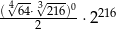(4√ 64⋅3√ 216)0 216 -----2-----⋅2 