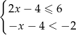 { 2x− 4 ≤ 6 −x − 4 < − 2 