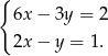 { 6x− 3y = 2 2x− y = 1. 