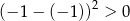  2 (− 1 − (− 1)) > 0 