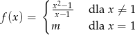  { x2− 1 f (x) = -x−1 dla x ⁄= 1 m dla x = 1 