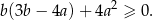  2 b(3b − 4a)+ 4a ≥ 0. 