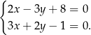{ 2x − 3y+ 8 = 0 3x + 2y− 1 = 0. 