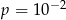 p = 10− 2 
