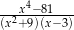 ---x4−81--- (x2+9)(x−3) 