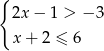 { 2x− 1 > − 3 x+ 2 ≤ 6 