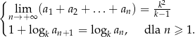 { 2 lim (a1 + a2 + ...+ an ) = kk−1- n→ + ∞ 1 + logk an+1 = logk an, dla n ≥ 1. 
