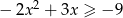  2 − 2x + 3x ≥ − 9 