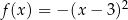  2 f(x ) = − (x− 3) 