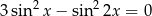  2 2 3 sin x − sin 2x = 0 
