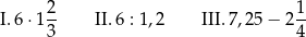  2- 1- I. 6 ⋅1 3 II. 6 : 1,2 III. 7 ,25− 24 
