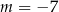 m = − 7 