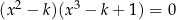 (x2 − k)(x 3 − k + 1) = 0 