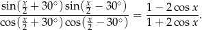  x ∘ x ∘ sin(2-+-30--)sin(2-−-30-)-= 1-−-2-cosx-. cos(x2 + 30∘ )cos(x2 − 30 ∘) 1 + 2 cosx 