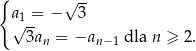 { √ -- a√1-= − 3 3an = −an −1 dla n ≥ 2. 