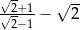 √ - √ -- √-2+1 − 2 2−1 