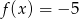 f(x ) = − 5 