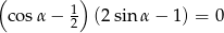 ( ) cos α− 12 (2sin α− 1) = 0 