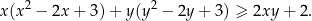 x (x2 − 2x + 3)+ y(y2 − 2y + 3) ≥ 2xy + 2. 