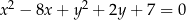  2 2 x − 8x + y + 2y + 7 = 0 