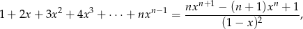  nxn+ 1 − (n + 1)xn + 1 1 + 2x + 3x 2 + 4x 3 + ⋅⋅⋅+ nxn −1 = ----------------------, (1− x)2 