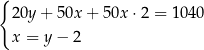 { 20y+ 50x + 50x ⋅2 = 1040 x = y − 2 