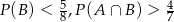 P(B ) < 5,P (A ∩ B) > 4 8 7 