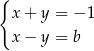 { x+ y = − 1 x− y = b 