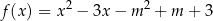 f (x) = x2 − 3x − m 2 + m + 3 