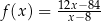  12x−84 f(x ) = x− 8 